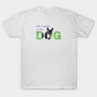 All I need is my dog - Bulldog oil painting wordart T-Shirt